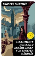 Cover: Gesammelte Romane & Erz&auml;hlungen von Prosper M&eacute;rim&eacute;e - DigiCat