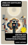 Cover: Grundlage der gesamten Wissenschaftslehre (Alle 3 B&auml;nde) - DigiCat