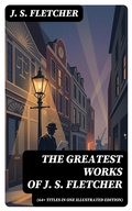 Cover: The Greatest Works of J. S. Fletcher (64+ Titles in One Illustrated Edition) - DigiCat