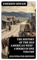 Cover: The History of the Old American West - 4 Books in One Volume (Illustrated Edition) - DigiCat