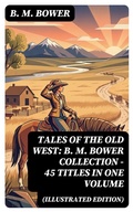 Cover: Tales of the Old West: B. M. Bower Collection - 45 Titles in One Volume (Illustrated Edition) - DigiCat