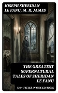Cover: The Greatest Supernatural Tales of Sheridan Le Fanu (70+ Titles in One Edition) - DigiCat