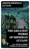 Cover: The Greatest Works of Sheridan Le Fanu (65+ Novels & Short Stories in One Edition) - DigiCat