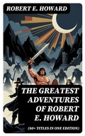 Cover: The Greatest Adventures of Robert E. Howard (80+ Titles in One Edition) - DigiCat