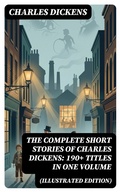 Cover: The Complete Short Stories of Charles Dickens: 190+ Titles in One Volume (Illustrated Edition) - DigiCat