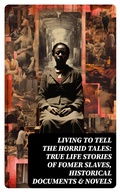 Cover: Living to Tell the Horrid Tales: True Life Stories of Fomer Slaves, Historical Documents & Novels - DigiCat