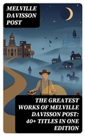 Cover: The Greatest Works of Melville Davisson Post: 40+ Titles in One Edition - DigiCat