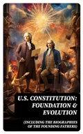 Cover: U.S. Constitution: Foundation & Evolution (Including the Biographies of the Founding Fathers) - DigiCat