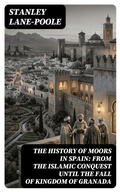 Cover: The History of Moors in Spain: From the Islamic Conquest until the Fall of Kingdom of Granada - DigiCat