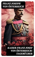 Cover: Kaiser Franz Josef von &Ouml;sterreich: Tageb&uuml;cher - DigiCat