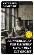 Cover: Erinnerungen der Kaiserin Katharina die Gro&szlig;e - DigiCat