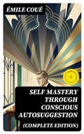 Cover: SELF MASTERY THROUGH CONSCIOUS AUTOSUGGESTION (Complete Edition) - DigiCat