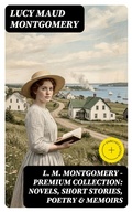 Cover: L. M. Montgomery - Premium Collection: Novels, Short Stories, Poetry & Memoirs - DigiCat