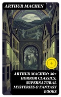 Cover: Arthur Machen: 30+ Horror Classics, Supernatural Mysteries & Fantasy Books - DigiCat