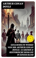 Cover: Gesammelte Werke von Sir Arthur Conan Doyle: 52 Krimis & Historische Romane in einem Band - DigiCat