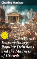 Cover: Extraordinary Popular Delusions and the Madness of Crowds - Good Press