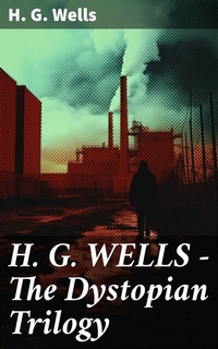 Abbildung von: H. G. WELLS - The Dystopian Trilogy - Good Press