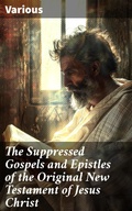 Cover: The Suppressed Gospels and Epistles of the Original New Testament of Jesus Christ - Good Press