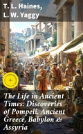 Cover: The Life in Ancient Times: Discoveries of Pompeii, Ancient Greece, Babylon & Assyria - Good Press