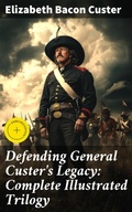 Cover: Defending General Custer's Legacy: Complete Illustrated Trilogy - Good Press