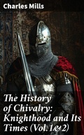 Cover: The History of Chivalry: Knighthood and Its Times (Vol.1&2) - Good Press