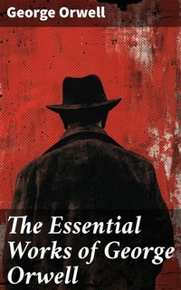Abbildung von: The Essential Works of George Orwell - Good Press