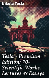 Abbildung von: Tesla - Premium Edition: 70+ Scientific Works, Lectures & Essays - Good Press