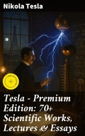 Cover: Tesla - Premium Edition: 70+ Scientific Works, Lectures & Essays - Good Press