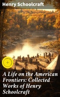 Cover: A Life on the American Frontiers: Collected Works of Henry Schoolcraft - Good Press