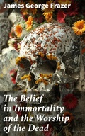 Cover: The Belief in Immortality and the Worship of the Dead - Good Press