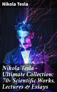 Abbildung von: Nikola Tesla - Ultimate Collection: 70+ Scientific Works, Lectures & Essays - Good Press
