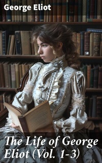 Abbildung von: The Life of George Eliot (Vol. 1-3) - Good Press