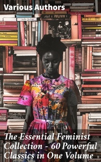 Enlarge image Cover: The Essential Feminist Collection - 60 Powerful Classics in One Volume - Good Press