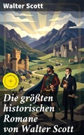 Cover: Die gr&ouml;&szlig;ten historischen Romane von Walter Scott - Good Press