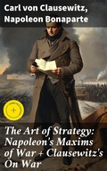 Cover: The Art of Strategy: Napoleon's Maxims of War + Clausewitz's On War - Good Press