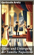 Cover: Glanz und Untergang der Familie Napoleons - Good Press