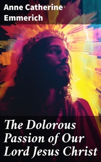Abbildung von: The Dolorous Passion of Our Lord Jesus Christ - Good Press