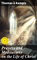 Cover: Prayers and Meditations on the Life of Christ - Good Press