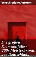 Cover: Die gro&szlig;en Kriminalf&auml;lle - 200+ Meisterkrimis aus Deutschland - Good Press