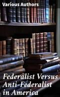 Cover: Federalist Versus Anti-Federalist in America - Good Press