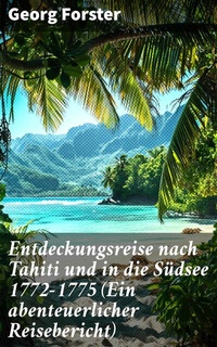 Abbildung von: Entdeckungsreise nach Tahiti und in die Südsee 1772-1775 (Ein abenteuerlicher Reisebericht) - Good Press