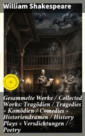 Cover: Gesammelte Werke / Collected Works: Trag&ouml;dien / Tragedies + Kom&ouml;dien / Comedies + Historiendramen / History Plays + Versdichtungen / Poetry - Good Press