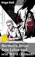 Cover: Hermann Hesse: Sein Leben und sein Werk (Roman) - Good Press