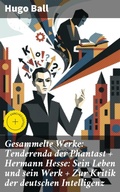 Cover: Gesammelte Werke: Tenderenda der Phantast + Hermann Hesse: Sein Leben und sein Werk + Zur Kritik der deutschen Intelligenz - Good Press