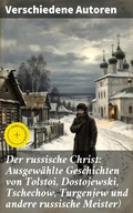 Cover: Der russische Christ: Ausgew&auml;hlte Geschichten von Tolstoi, Dostojewski, Tschechow, Turgenjew und andere russische Meister) - Good Press