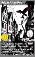 Cover: Gesammelte Werke (100 Titel in einem Buch: Mystische Erz&auml;hlungen + Schauer und Kriminalgeschichten + Gedichte + Roman + Biografie) - Good Press