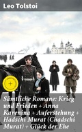 Cover: S&auml;mtliche Romane: Krieg und Frieden + Anna Karenina + Auferstehung + Hadschi Murat (Chadschi Murat) + Gl&uuml;ck der Ehe - Good Press