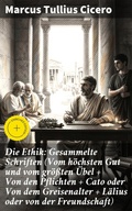 Cover: Die Ethik: Gesammelte Schriften (Vom h&ouml;chsten Gut und vom gr&ouml;&szlig;ten &Uuml;bel + Von den Pflichten + Cato oder Von dem Greisenalter + L&auml;lius oder von der Freundschaft) - Good Press
