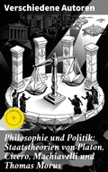 Cover: Philosophie und Politik: Staatstheorien von Platon, Cicero, Machiavelli und Thomas Morus - Good Press