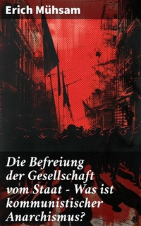 Abbildung von: Die Befreiung der Gesellschaft vom Staat - Was ist kommunistischer Anarchismus? - Good Press